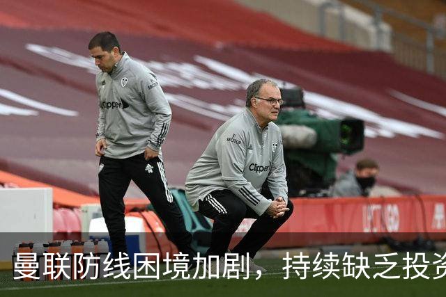 曼联防线困境加剧，持续缺乏投资成误区